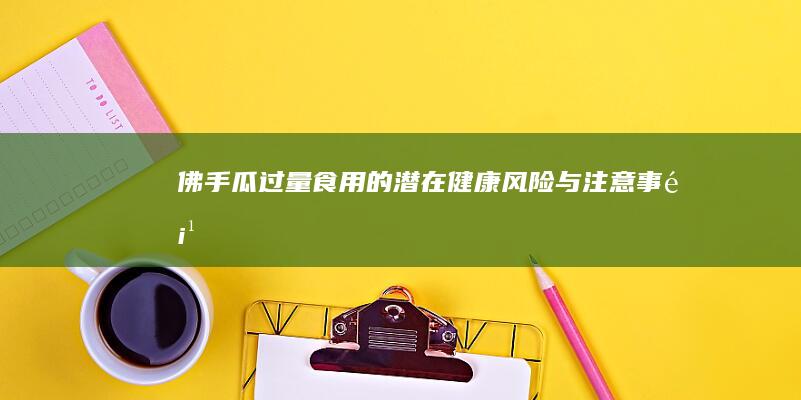 佛手瓜过量食用的潜在健康风险与注意事项